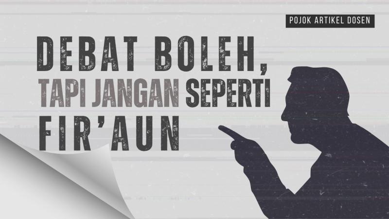 DEBAT BOLEH, TAPI JANGAN SEPERTI FIR’AUN