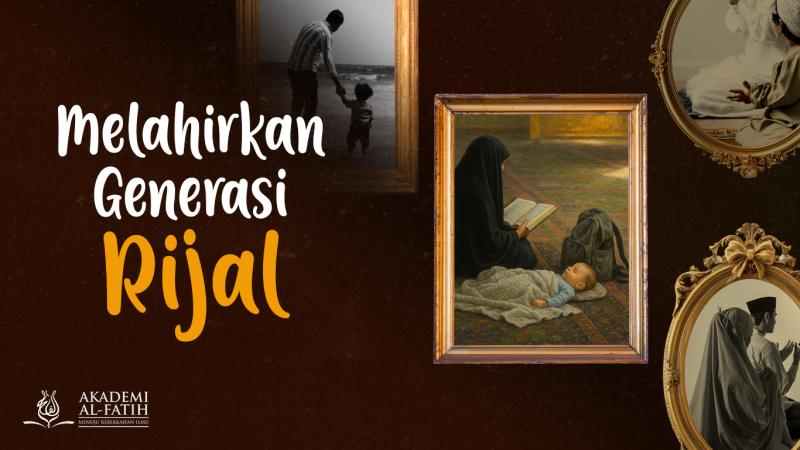 Melahirkan Generasi Rijal
